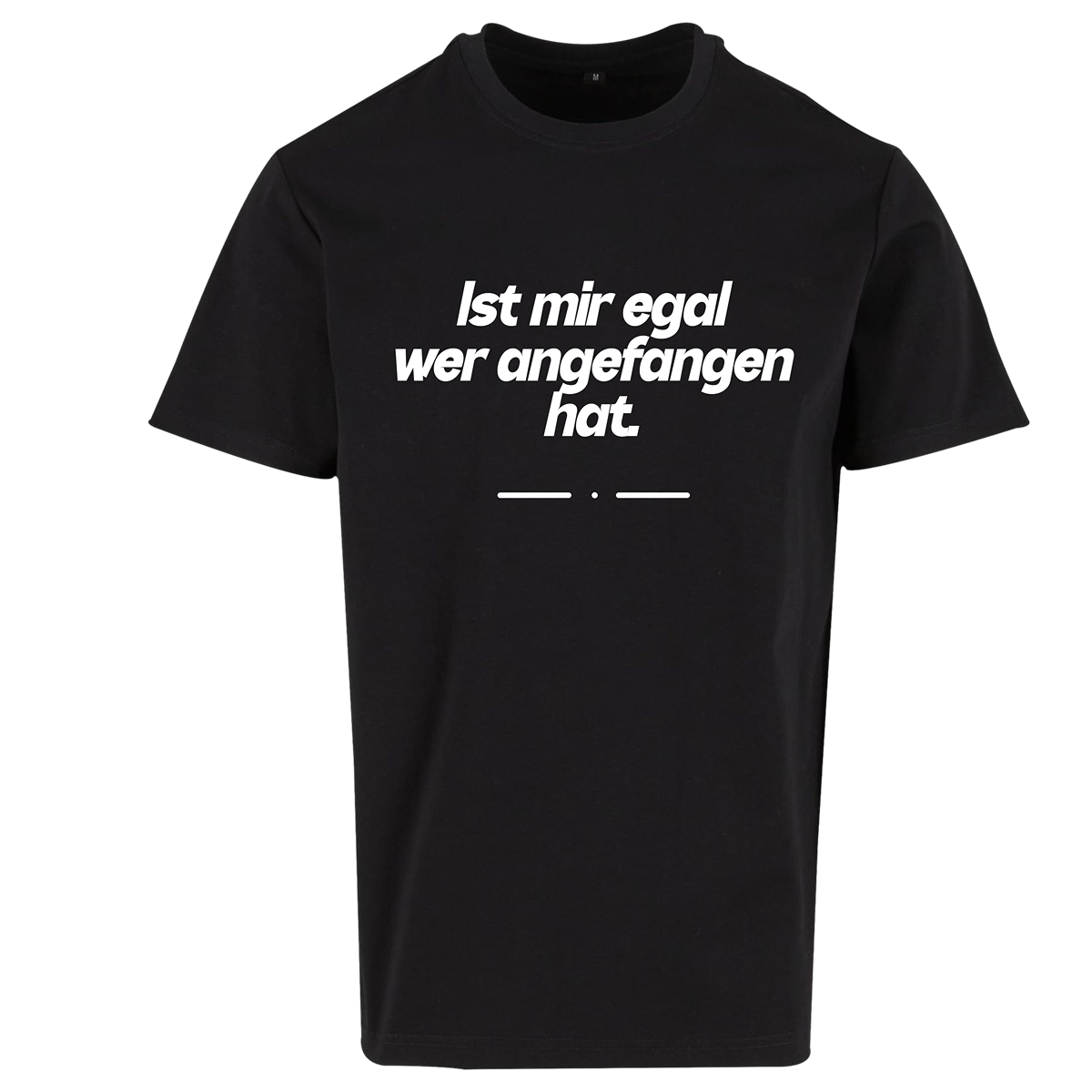 T-Shirt „Ist mir egal, wer angefangen hat.“
